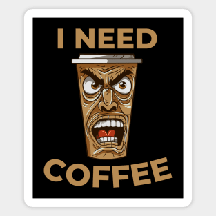 I Need Coffee angry coffee mug Magnet